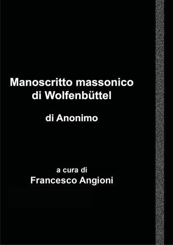 Manoscritto massonico di Wolfenbüttel di anonimo tedesco - Francesco Angioni - Libro Youcanprint 2018 | Libraccio.it