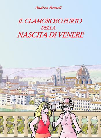 Il clamoroso furto della Nascita di Venere - Andrea Romoli - Libro Youcanprint 2018 | Libraccio.it