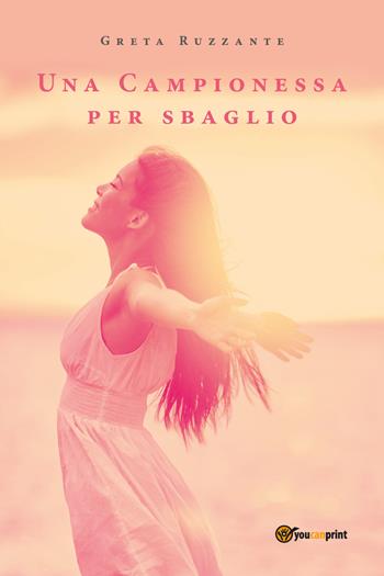 Una campionessa per sbaglio - Greta Ruzzante - Libro Youcanprint 2018 | Libraccio.it