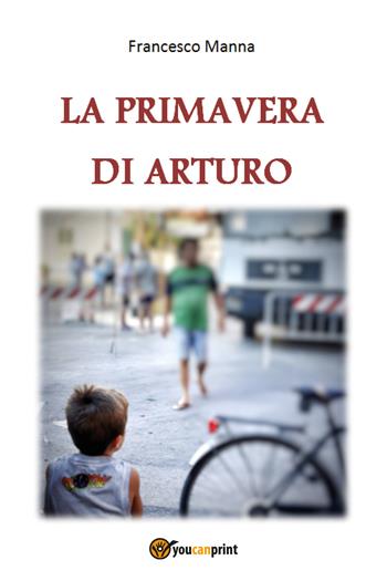 La primavera di Arturo - Francesco Manna - Libro Youcanprint 2018 | Libraccio.it