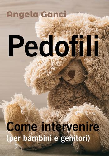 Pedofili. Come intervenire (per bambini e genitori) - Angela Ganci - Libro Youcanprint 2018 | Libraccio.it