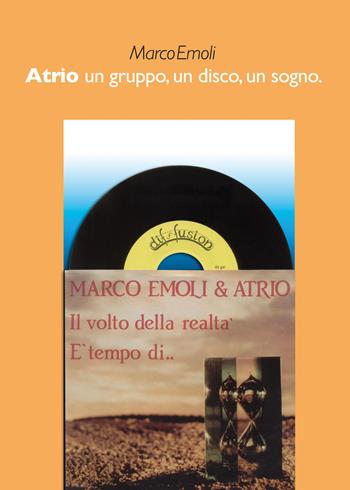 Atrio. Un gruppo, un disco, un sogno - Marco Emoli - Libro Youcanprint 2018 | Libraccio.it