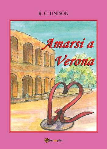 Amarsi a Verona - R. C. Unison - Libro Youcanprint 2018 | Libraccio.it