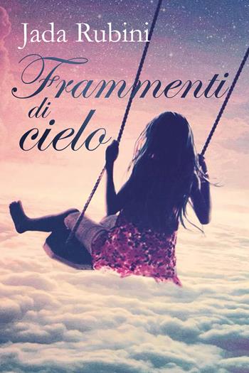 Frammenti di cielo - Jada Rubini - Libro Youcanprint 2018 | Libraccio.it