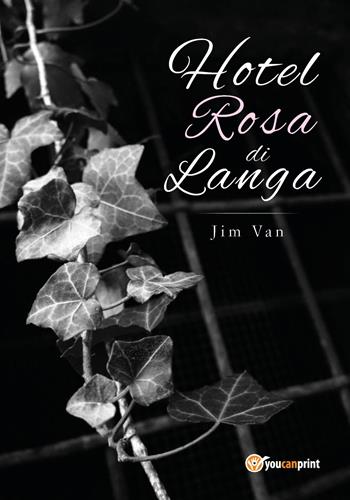 Hotel Rosa di Langa - Jim Van - Libro Youcanprint 2018 | Libraccio.it