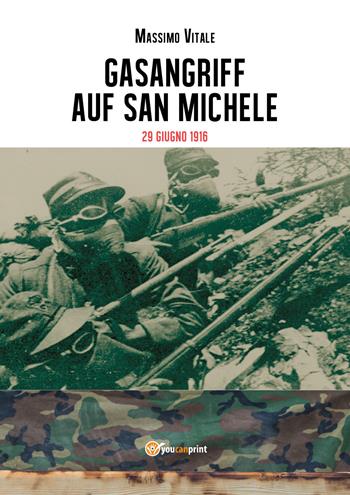 Gasangriff auf San Michele. 29 giugno 1916 - Massimo Vitale - Libro Youcanprint 2018 | Libraccio.it