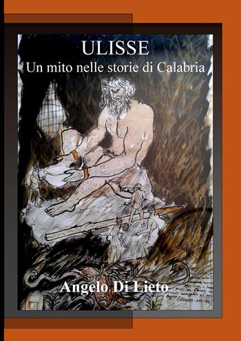 Ulisse. Un mito nelle storie di Calabria - Angelo Di Lieto - Libro Youcanprint 2018 | Libraccio.it