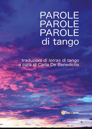 Parole, parole, parole di tango - Carla De Benedictis - Libro Youcanprint 2018 | Libraccio.it