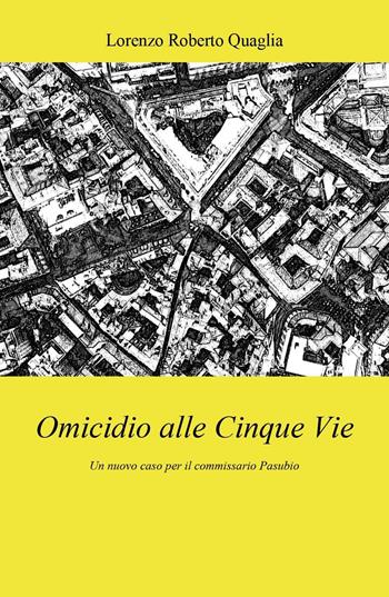 Omicidio alle Cinque Vie - Lorenzo Roberto Quaglia - Libro Youcanprint 2018 | Libraccio.it