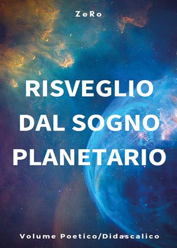 Risveglio dal sogno planetario. Vol. 3: Volume poetico-didascalico. - ZeRo - Libro Youcanprint 2018 | Libraccio.it