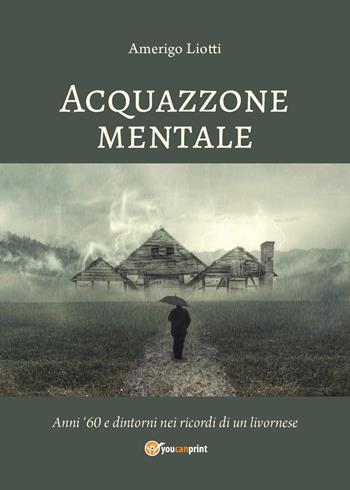 Acquazzone mentale - Amerigo Liotti - Libro Youcanprint 2018 | Libraccio.it