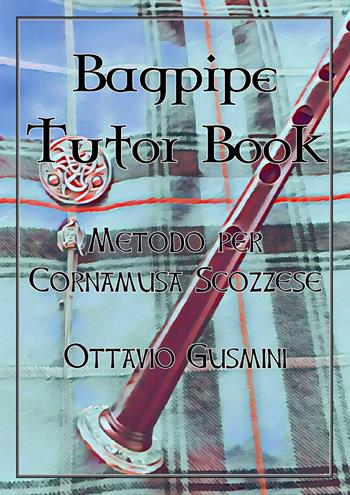 Bagpipe tutor book. Metodo per cornamusa scozzese - Ottavio Gusmini - Libro Youcanprint 2018 | Libraccio.it