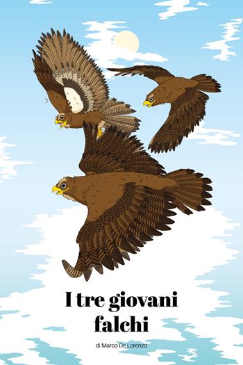 I tre giovani falchi - Marco De Lorenzo - Libro Youcanprint 2018 | Libraccio.it
