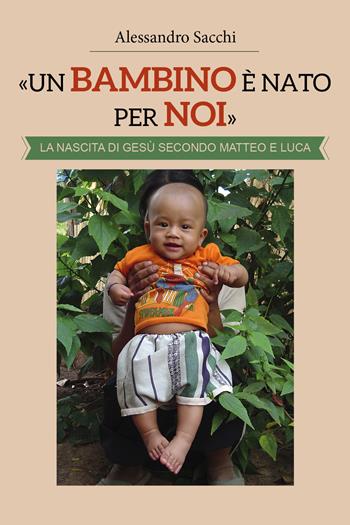 «Un bambino è nato per noi». La nascita di Gesù secondo Matteo e Luca - Alessandro Sacchi - Libro Youcanprint 2018 | Libraccio.it