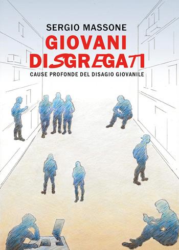 Giovani disgregati. Cause profonde del disagio giovanile - Sergio Massone - Libro Youcanprint 2018 | Libraccio.it