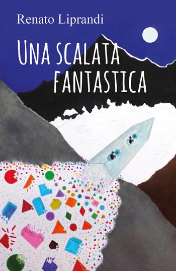 Una scalata fantastica - Renato Liprandi - Libro Youcanprint 2018 | Libraccio.it