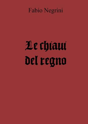 Le chiavi del regno - Fabio Negrini - Libro Youcanprint 2018 | Libraccio.it