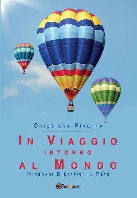 In viaggio intorno al mondo. Itinerari didattici in rete - Cristiana Pivetta - Libro Youcanprint 2018 | Libraccio.it