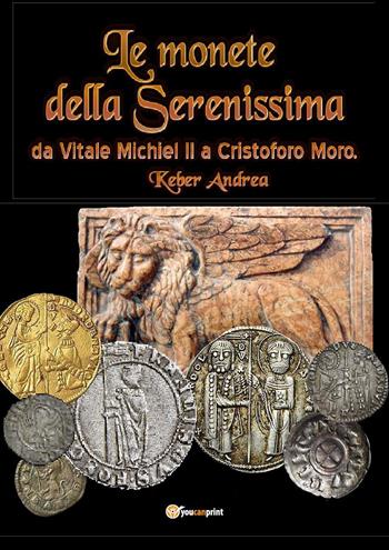 Le monete della Serenissima da Vitale Michiel II a Cristoforo Moro - Andrea Keber - Libro Youcanprint 2018 | Libraccio.it