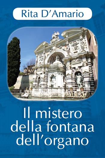 Il mistero della fontana dell'organo - Rita D'Amario - Libro Youcanprint 2018 | Libraccio.it