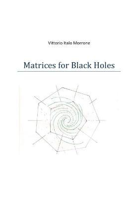 Matrices for black holes - Vittorio Italo Morrone - Libro Youcanprint 2019 | Libraccio.it