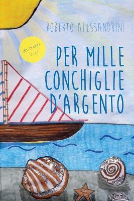 Per mille conchiglie d'argento - Roberto Alessandrini - Libro Youcanprint 2018 | Libraccio.it