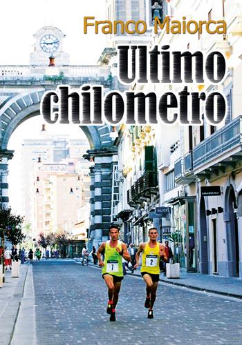 Ultimo chilometro - Franco Maiorca - Libro Youcanprint 2018 | Libraccio.it