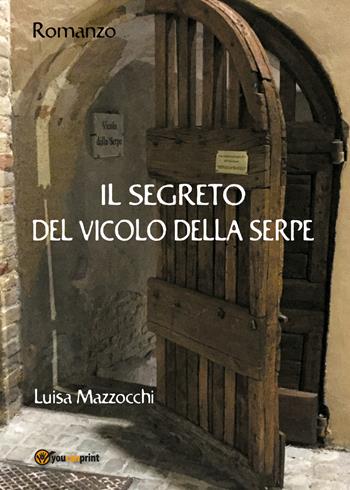 Il segreto del vicolo della serpe - Luisa Mazzocchi - Libro Youcanprint 2018 | Libraccio.it