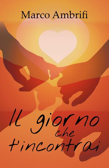 Il giorno che t'incontrai - Marco Ambrifi - Libro Youcanprint 2018 | Libraccio.it