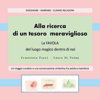 Alla ricerca di un tesoro meraviglioso. La favola del luogo magico dentro di noi - Francesca Pozzi, Laura Di Palma - Libro Youcanprint 2018 | Libraccio.it