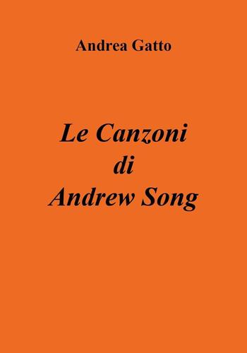 Le canzoni di Andrew Song - Andrea Gatto - Libro Youcanprint 2018 | Libraccio.it