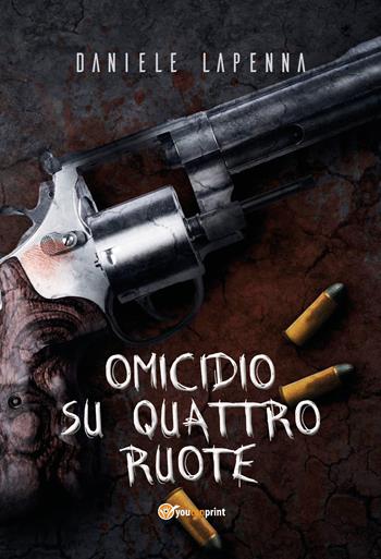 Omicidio su quattro ruote - Daniele Lapenna - Libro Youcanprint 2018 | Libraccio.it