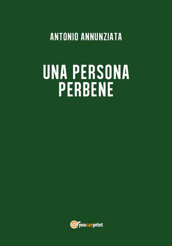 Una persona perbene - Antonio Annunziata - Libro Youcanprint 2018 | Libraccio.it