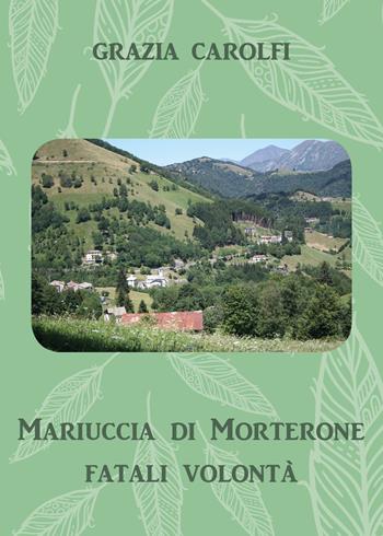 Mariuccia di Morterone, fatali volontà - Grazia Carolfi - Libro Youcanprint 2018 | Libraccio.it