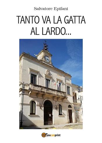 Tanto va la gatta al lardo... - Salvatore Epifani - Libro Youcanprint 2018 | Libraccio.it
