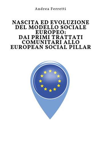 Nascita ed evoluzione del modello sociale europeo: dai primi trattati comunitari allo european social pillar - Andrea Ferretti - Libro Youcanprint 2018 | Libraccio.it