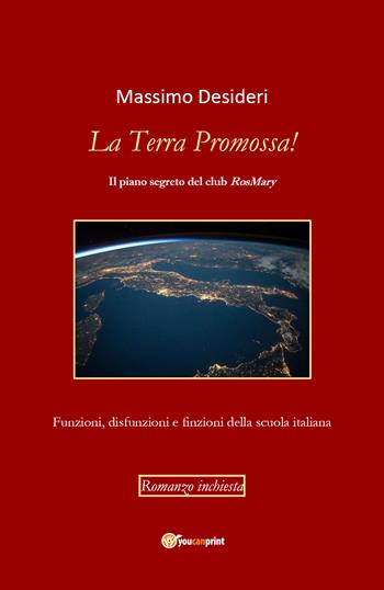 La Terra Promossa! Il piano segreto del club RosMary. Funzioni, disfunzioni e finzioni della scuola italiana - Massimo Desideri - Libro Youcanprint 2018 | Libraccio.it