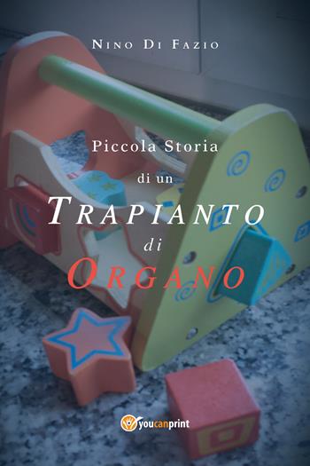 Piccola storia di un trapianto di organo - Nino Di Fazio - Libro Youcanprint 2018 | Libraccio.it
