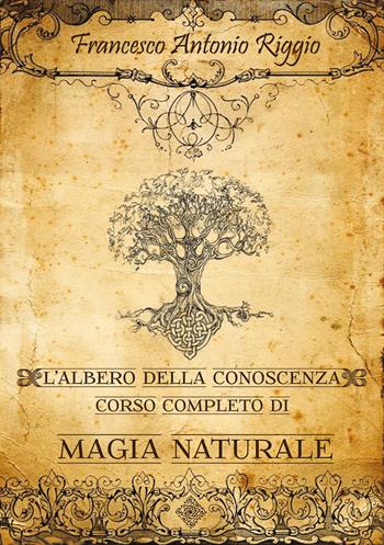 L' albero della conoscenza. Corso completo di magia naturale - Francesco Antonio Riggio - Libro Youcanprint 2018 | Libraccio.it