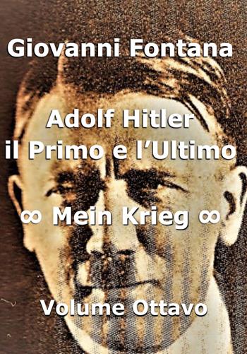 Adolf Hitler. Il primo e l'ultimo. Vol. 8: Mein Krieg. - Giovanni Fontana - Libro Youcanprint 2018 | Libraccio.it