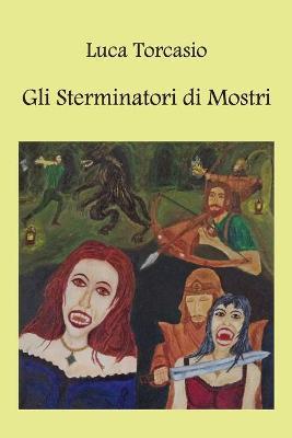 Gli sterminatori di mostri - Luca Torcasio - Libro Youcanprint 2018 | Libraccio.it