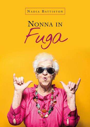 Nonna in fuga - Nadia Battiston - Libro Youcanprint 2018 | Libraccio.it