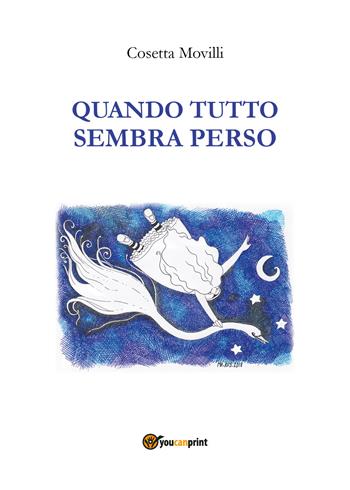 Quando tutto sembra perso - Cosetta Movilli - Libro Youcanprint 2018 | Libraccio.it