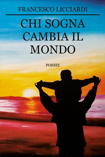 Chi sogna cambia il mondo - Francesco Licciardi - Libro Youcanprint 2018 | Libraccio.it