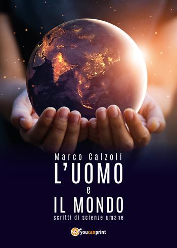 L' uomo e il mondo - Marco Calzoli - Libro Youcanprint 2018 | Libraccio.it