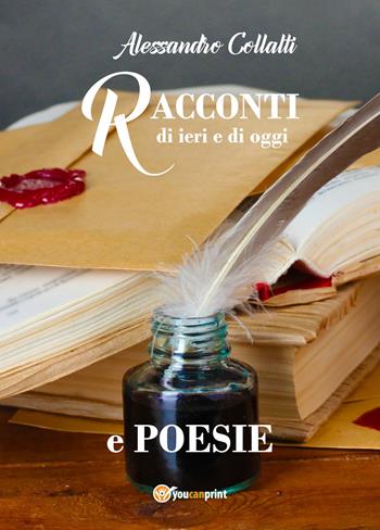 Racconti di ieri e di oggi e poesie - Alessandro Collalti - Libro Youcanprint 2018 | Libraccio.it
