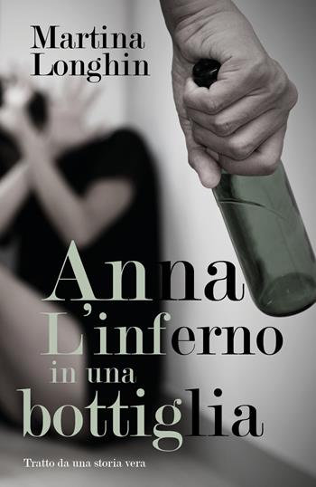 Anna. L'inferno in una bottiglia - Martina Longhin - Libro Youcanprint 2018 | Libraccio.it