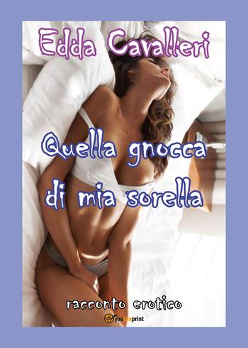 Quella gnocca di mia sorella - Edda Cavalleri - Libro Youcanprint 2018 | Libraccio.it