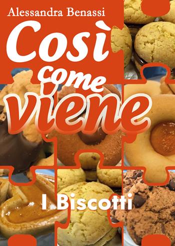 I biscotti. Così come viene - Alessandra Benassi - Libro Youcanprint 2018 | Libraccio.it