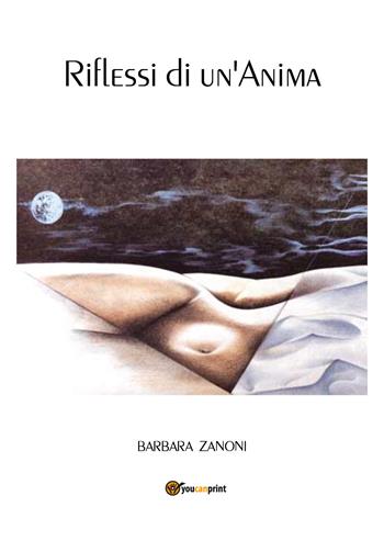 Riflessi di un'anima - Barbara Zanoni - Libro Youcanprint 2018, Narrativa | Libraccio.it